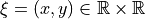 \xi = (x,y) \in \mathbb{R}\times\mathbb{R}