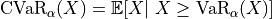 \text{CVaR}_{\alpha}(X) = \mathbb{E}[X | \ X \geq \text{VaR}_{\alpha}(X)]