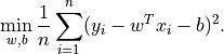 \min_{w, b} \frac{1}{n} \sum_{i=1}^n (y_i - w^T x_i - b)^2.