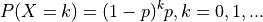 P(X=k) = (1-p)^{k} p, k = 0, 1, ...
