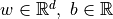 w \in \mathbb{R}^d,\ b \in \mathbb{R}