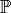 \mathbb{P}
