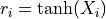 r_i = \tanh(X_i)